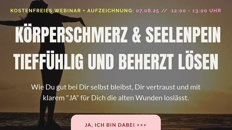 Körperschmerz & Seelenpein tieffühlig und beherzt lösen: 0€ Webinar am 7.8.25